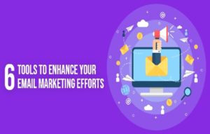 6 Tools to Enhance Your Email Marketing Efforts
